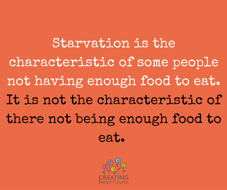 Starvation is the characteristic of some people not having enough food to eat.
